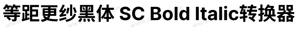 等距更纱黑体 SC Bold Italic转换器字体转换